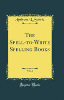 The Spell-to-Write Spelling Books, Vol. 2 (Classic Reprint)
