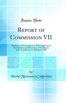 Report of Commission VII: Missions and Governments; With Supplement; Presentation and Discussion of the Report in the Conference on 20th June 1910 (Classic Reprint)