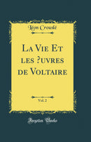 La Vie Et les Œuvres de Voltaire, Vol. 2 (Classic Reprint)