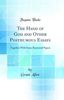 The Hand of God and Other Posthumous Essays: Together With Some Reprinted Papers (Classic Reprint)