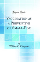 Vaccination as a Preventive of Small-Pox (Classic Reprint)