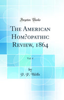 The American Homœopathic Review, 1864, Vol. 4 (Classic Reprint)