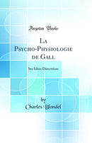 La Psycho-Physiologie de Gall: Ses Idées Directrices (Classic Reprint)