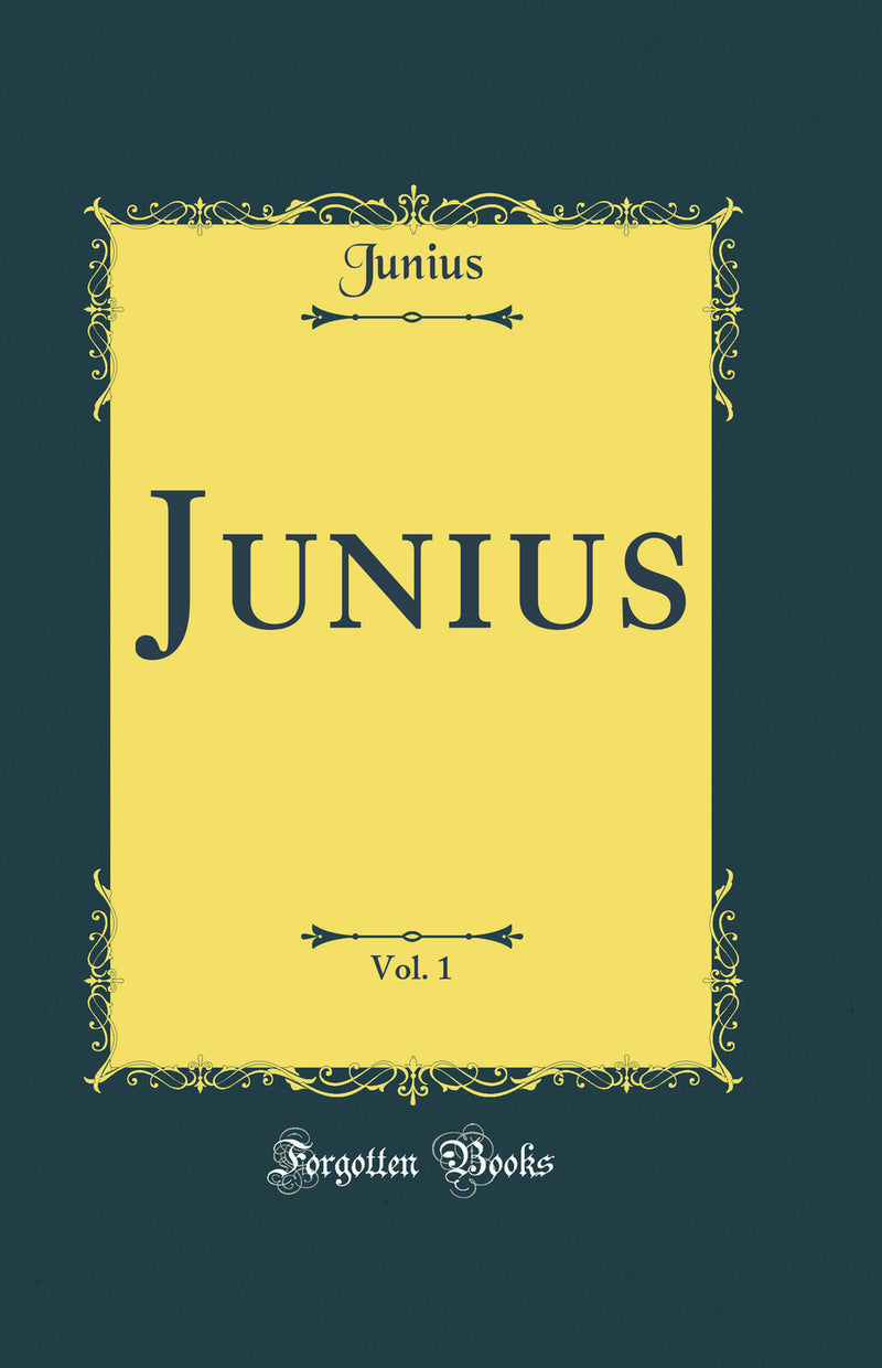 Junius, Vol. 1 (Classic Reprint)