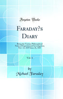 Faraday’s Diary, Vol. 4: Being the Various Philosophical Notes of Experimental Investigation; Nov. 12, 1839-June 26, 1847 (Classic Reprint)