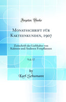 Monatsschrift für Kakteenkunden, 1907, Vol. 17: Zeitschrift der Liebhaber von Kakteen und Anderen Fettpflanzen (Classic Reprint)