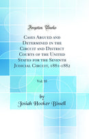 Cases Argued and Determined in the Circuit and District Courts of the United States for the Seventh Judicial Circuit, 1881-1882, Vol. 10 (Classic Reprint)