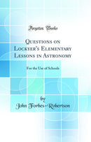Questions on Lockyer's Elementary Lessons in Astronomy: For the Use of Schools (Classic Reprint)
