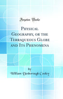 Physical Geography, or the Terraqueous Globe and Its Phenomena (Classic Reprint)