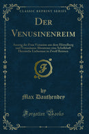 Der Venusinenreim: Auszug der Frau Venusine aus dem Hörselberg und Venusinens Abenteuer eine Schalkhaft Heroische Liebesmar in Zwolf Reimen (Classic Reprint)