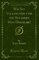 Was Ist Volkskunde und wie Studiert Man Dieselbe? (Classic Reprint)