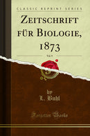 Zeitschrift für Biologie, 1873, Vol. 9 (Classic Reprint)