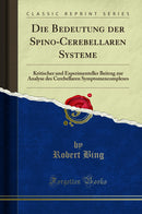 Die Bedeutung der Spino-Cerebellaren Systeme: Kritischer und Experimenteller Beitrag zur Analyse des Cerebellaren Symptomencomplexes (Classic Reprint)