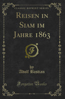 Reisen in Siam im Jahre 1863 (Classic Reprint)