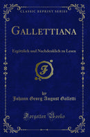 Gallettiana: Ergötzlich und Nachdenklich zu Lesen (Classic Reprint)