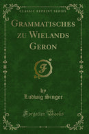 Grammatisches zu Wielands Geron (Classic Reprint)