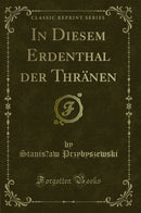 In Diesem Erdenthal der Thränen (Classic Reprint)