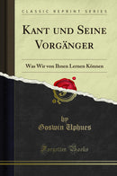 Kant und Seine Vorgänger: Was Wir von Ihnen Lernen Können (Classic Reprint)