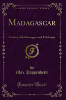 Madagascar: Studien, Schilderungen und Erlebnisse (Classic Reprint)