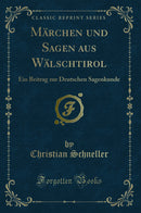 Märchen und Sagen aus Wälschtirol: Ein Beitrag zur Deutschen Sagenkunde (Classic Reprint)