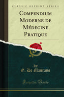 Compendium Moderne de Médecine Pratique (Classic Reprint)