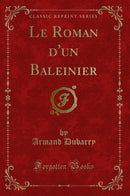 Le Roman d'un Baleinier (Classic Reprint)