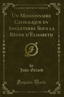 Un Missionnaire Catholique en Angleterre Sous la Règne d'Élisabeth (Classic Reprint)