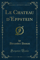 Le Chateau d'Eppstein, Vol. 1 (Classic Reprint)