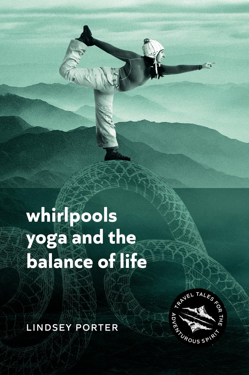 Whirlpools, Yoga and the Balance of Life: Travel Tales for the Adventurous Spirit