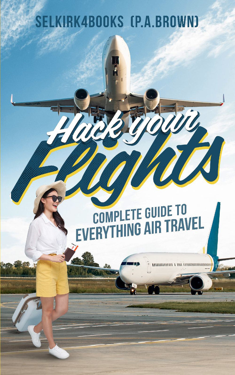Hack Your Flights. Complete Guide to Everything Air Travel