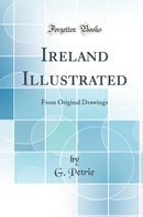 Ireland Illustrated: From Original Drawings (Classic Reprint)