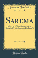 "Sarema: Oper in 3 Abtheilungen (nach Gottschall''s "die Rose von Kaukasus") (Classic Reprint)"