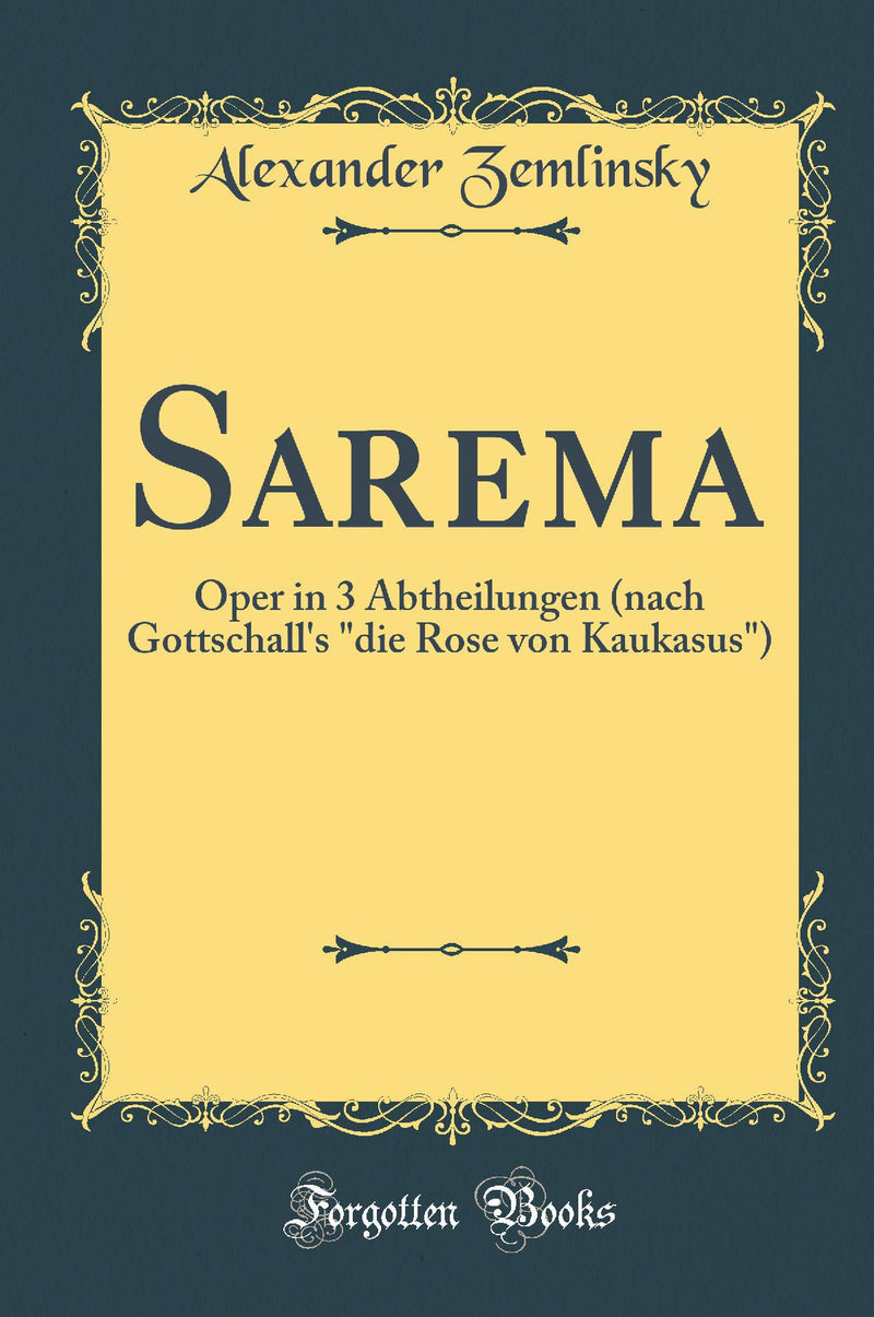 "Sarema: Oper in 3 Abtheilungen (nach Gottschall''s "die Rose von Kaukasus") (Classic Reprint)"