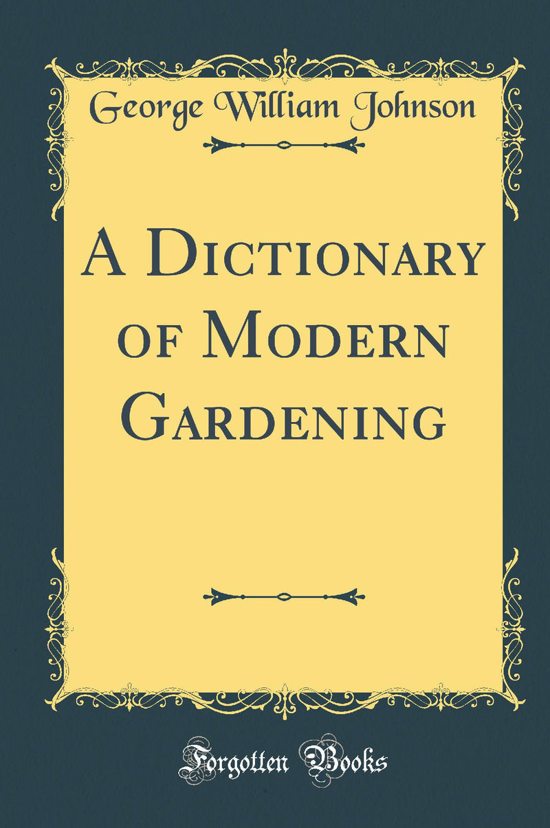 A Dictionary of Modern Gardening (Classic Reprint)