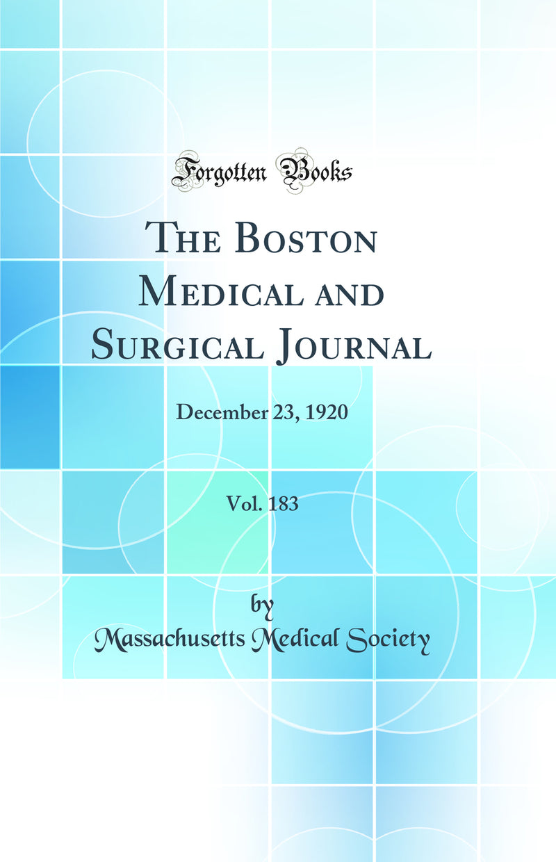 The Boston Medical and Surgical Journal, Vol. 183: December 23, 1920 (Classic Reprint)