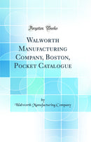 Walworth Manufacturing Company, Boston, Pocket Catalogue (Classic Reprint)