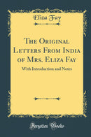 The Original Letters From India of Mrs. Eliza Fay: With Introduction and Notes (Classic Reprint)