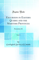 Excursion in Eastern Quebec and the Maritime Provinces, Vol. 2: Excursion A1 (Classic Reprint)