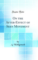 On the After-Effect of Seen Movement (Classic Reprint)
