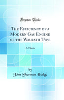 The Efficiency of a Modern Gas Engine of the Walrath Type: A Thesis (Classic Reprint)