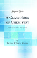 A Class-Book of Chemistry: On the Basis of the New System (Classic Reprint)