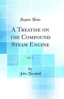 A Treatise on the Compound Steam Engine, Vol. 2 (Classic Reprint)