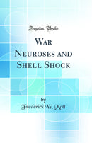 War Neuroses and Shell Shock (Classic Reprint)