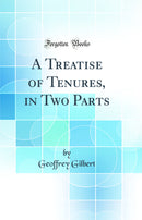 A Treatise of Tenures, in Two Parts (Classic Reprint)