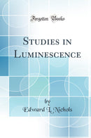 Studies in Luminescence (Classic Reprint)
