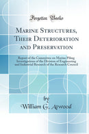 Marine Structures, Their Deterioration and Preservation: Report of the Committee on Marine Piling Investigations of the Division of Engineering and Industrial Research of the Research Council (Classic Reprint)