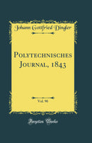 Polytechnisches Journal, 1843, Vol. 90 (Classic Reprint)