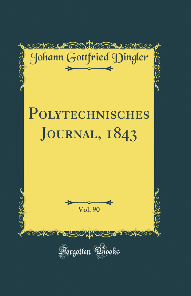 Polytechnisches Journal, 1843, Vol. 90 (Classic Reprint)