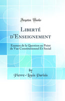 Liberté d'Enseignement: Examen de la Question au Point de Vue Constitutionnel Et Social (Classic Reprint)