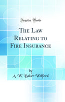 The Law Relating to Fire Insurance (Classic Reprint)